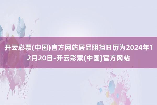 开云彩票(中国)官方网站居品阻挡日历为2024年12月20日-开云彩票(中国)官方网站